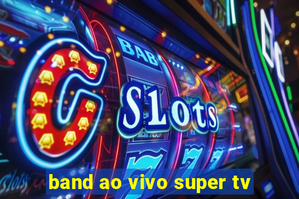 band ao vivo super tv